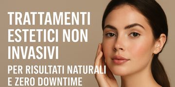 La nuova era della bellezza: trattamenti estetici non invasivi per risultati naturali e zero downtime