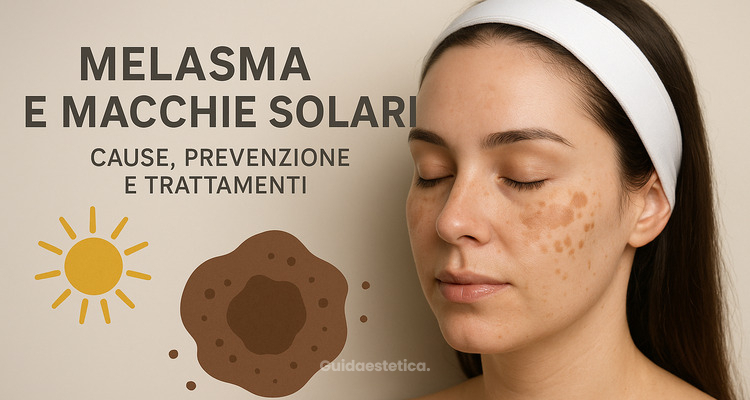 Melasma e macchie solari: cause, prevenzione e trattamenti professionali per eliminarle