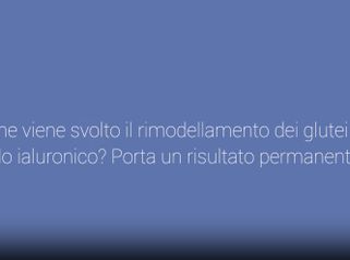 Come viene svolto il rimodellamento dei glutei con acido ialuronico? Porta un risultato permanente?