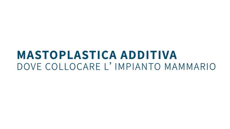 Mastoplastica additiva, dove collocare l'impianto mammario - Dottor Gianluca Campiglio